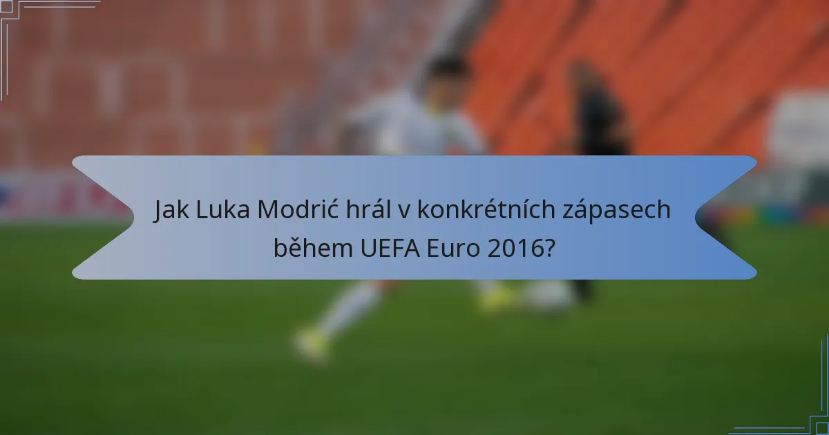 Jak Luka Modrić hrál v konkrétních zápasech během UEFA Euro 2016?