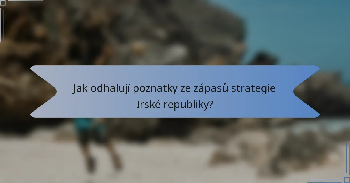 Jak odhalují poznatky ze zápasů strategie Irské republiky?