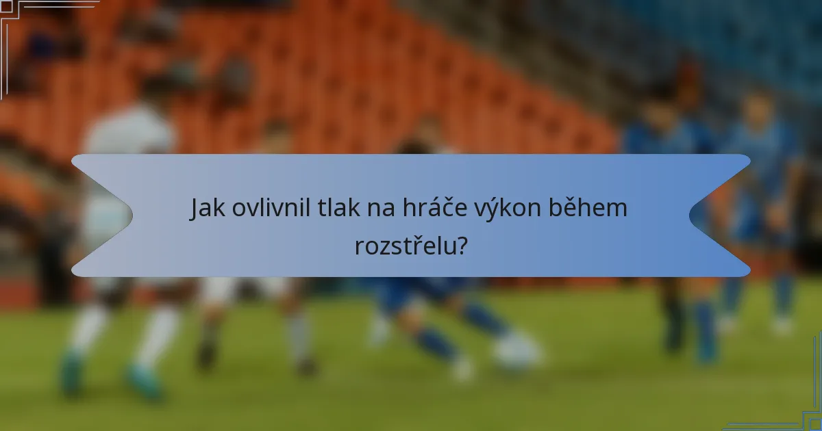 Jak ovlivnil tlak na hráče výkon během rozstřelu?