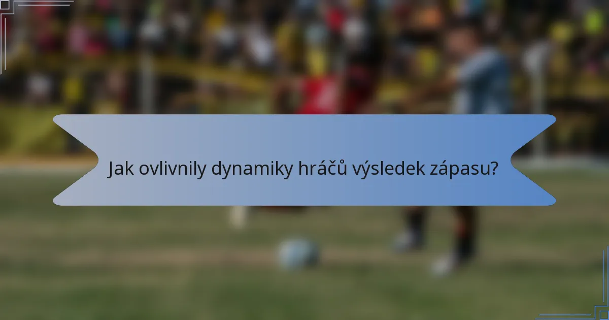 Jak ovlivnily dynamiky hráčů výsledek zápasu?