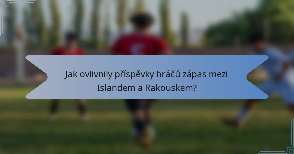 Jak ovlivnily příspěvky hráčů zápas mezi Islandem a Rakouskem?