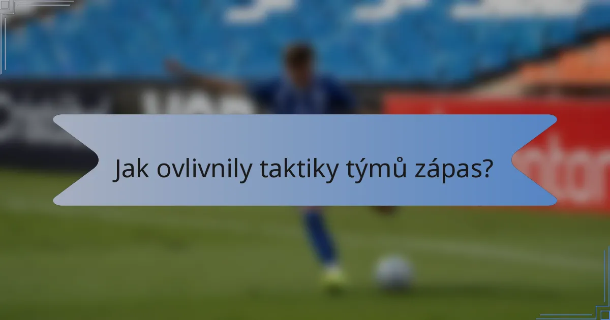 Jak ovlivnily taktiky týmů zápas?