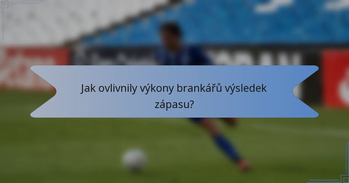 Jak ovlivnily výkony brankářů výsledek zápasu?
