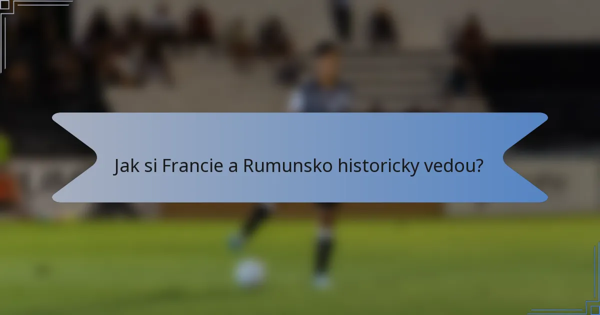 Jak si Francie a Rumunsko historicky vedou?
