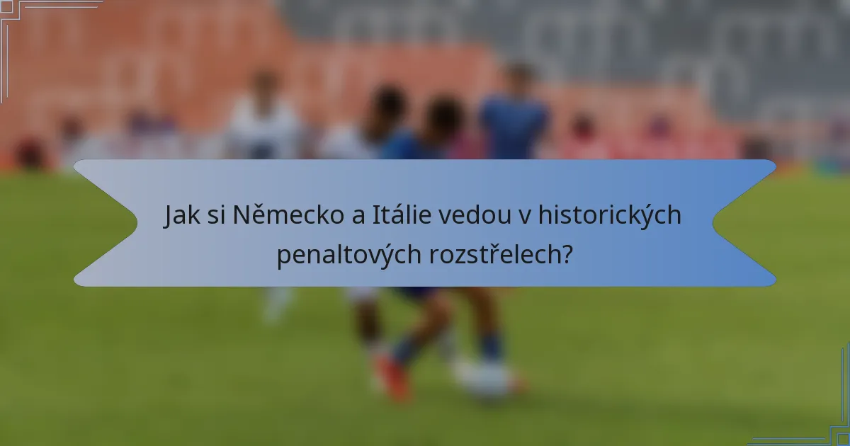 Jak si Německo a Itálie vedou v historických penaltových rozstřelech?