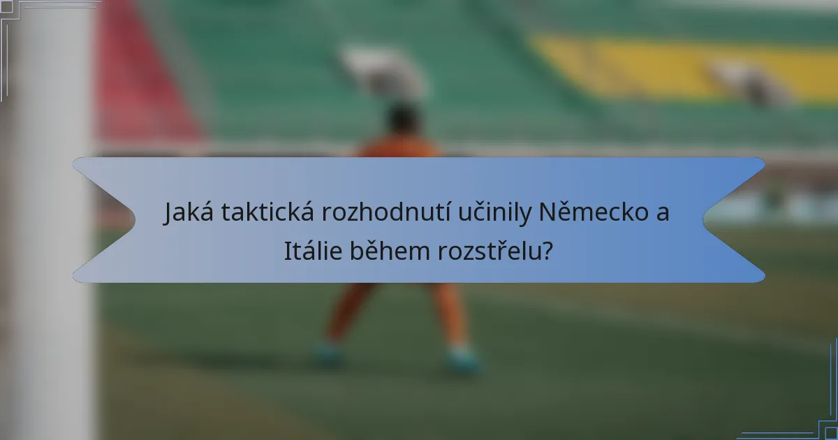 Jaká taktická rozhodnutí učinily Německo a Itálie během rozstřelu?