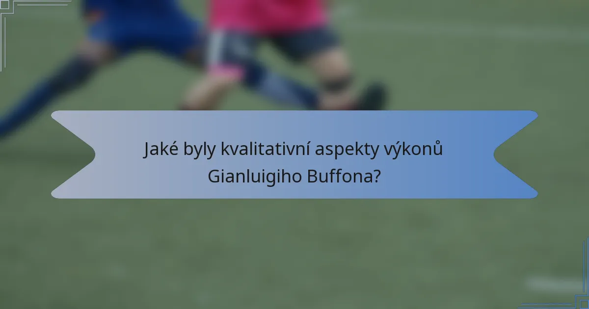 Jaké byly kvalitativní aspekty výkonů Gianluigiho Buffona?