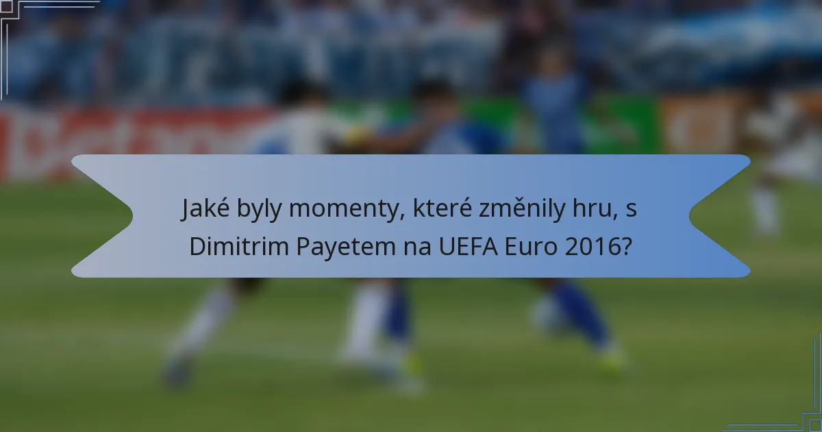 Jaké byly momenty, které změnily hru, s Dimitrim Payetem na UEFA Euro 2016?
