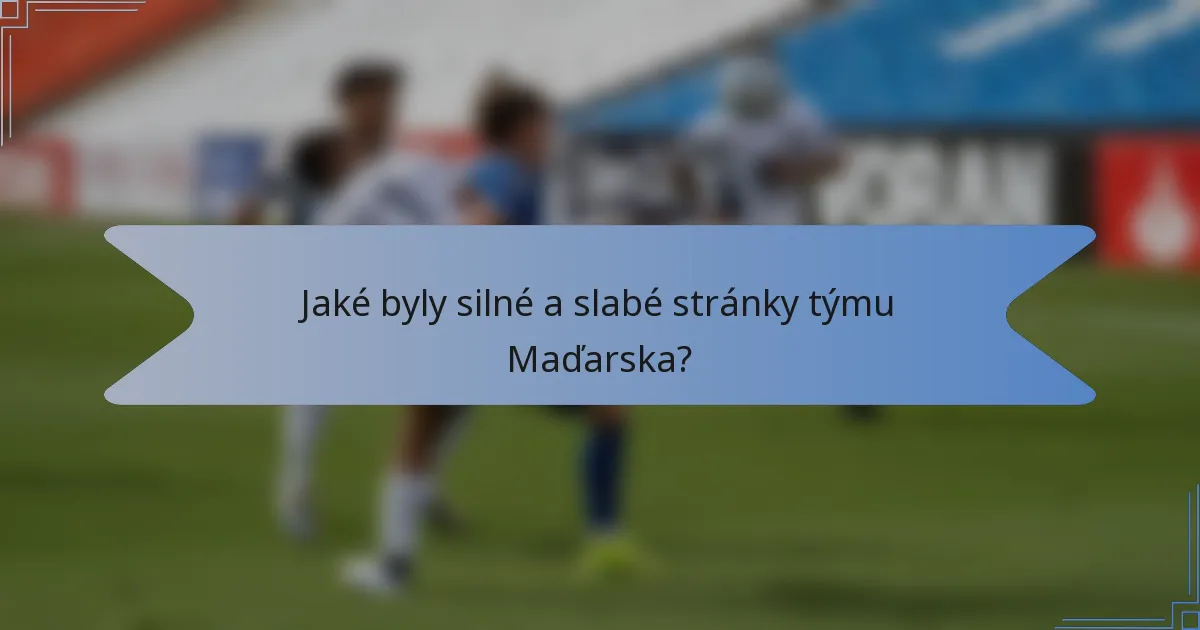 Jaké byly silné a slabé stránky týmu Maďarska?