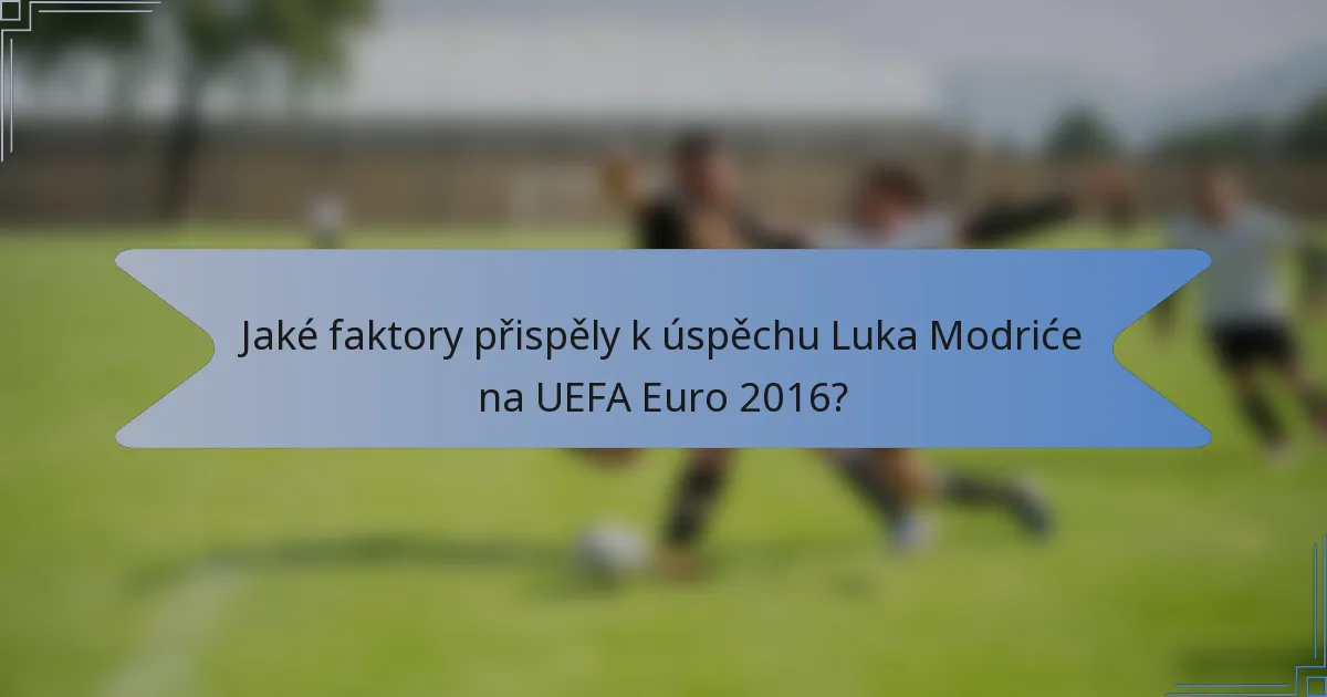 Jaké faktory přispěly k úspěchu Luka Modriće na UEFA Euro 2016?