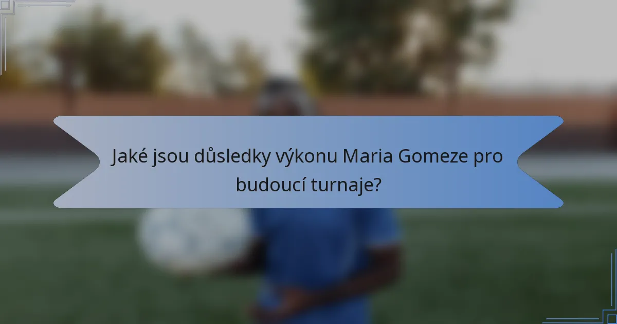 Jaké jsou důsledky výkonu Maria Gomeze pro budoucí turnaje?