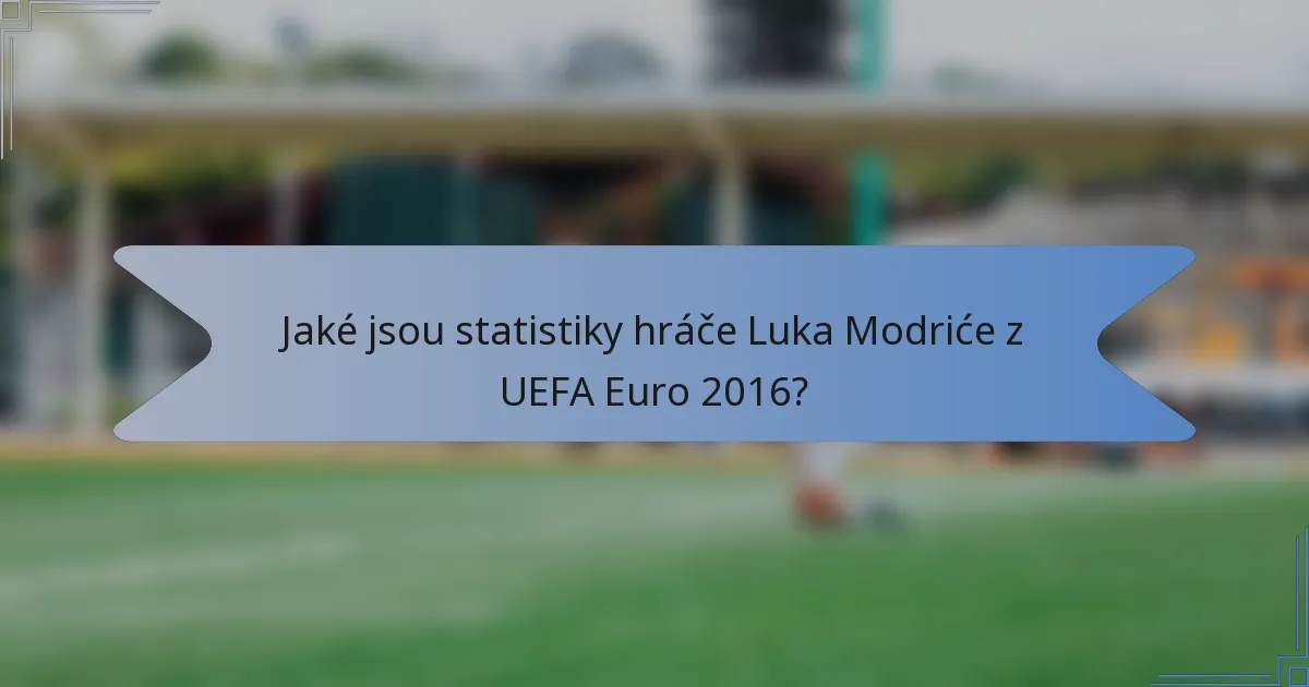 Jaké jsou statistiky hráče Luka Modriće z UEFA Euro 2016?