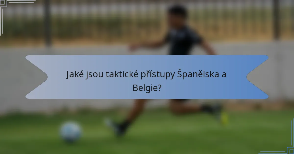 Jaké jsou taktické přístupy Španělska a Belgie?