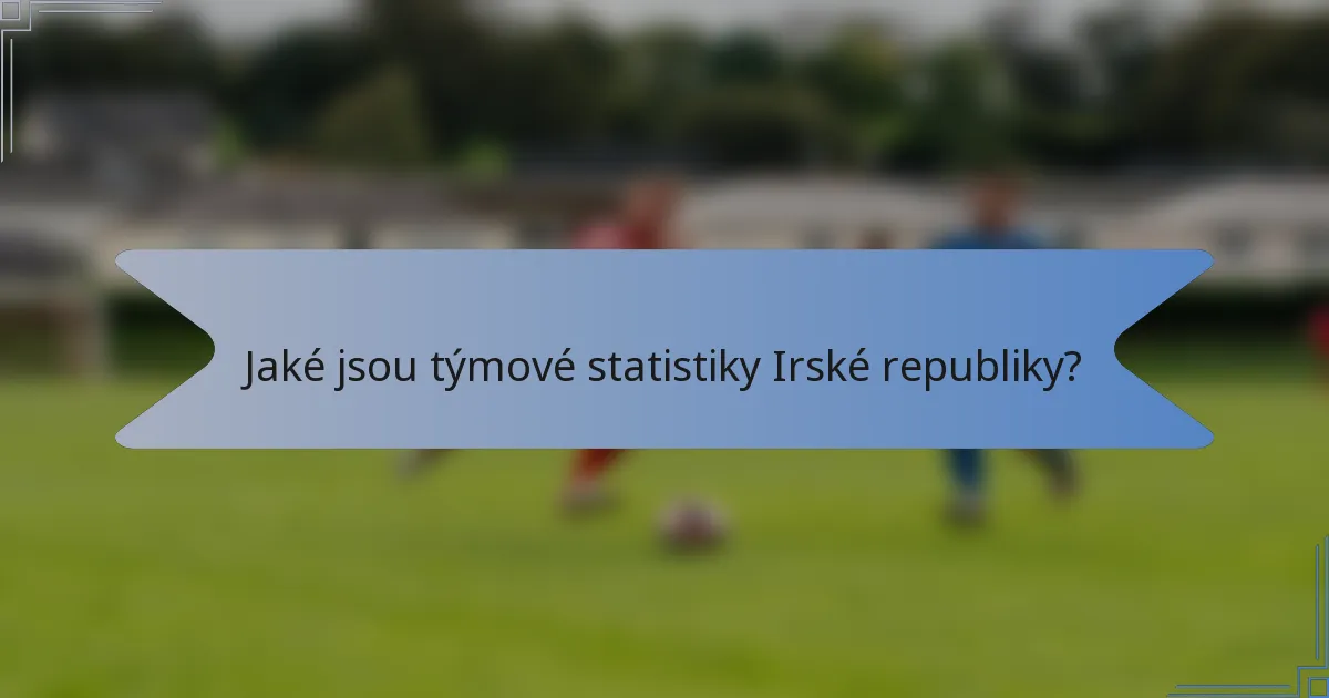 Jaké jsou týmové statistiky Irské republiky?