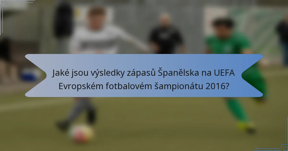 Jaké jsou výsledky zápasů Španělska na UEFA Evropském fotbalovém šampionátu 2016?