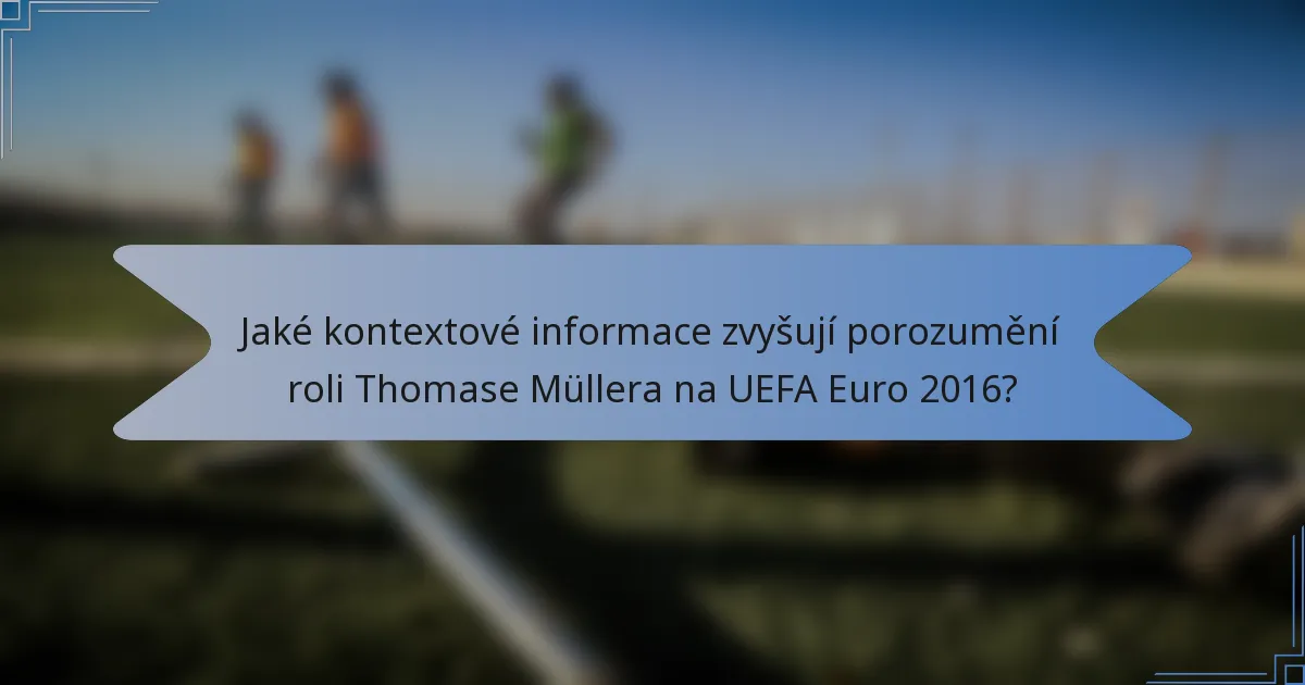 Jaké kontextové informace zvyšují porozumění roli Thomase Müllera na UEFA Euro 2016?