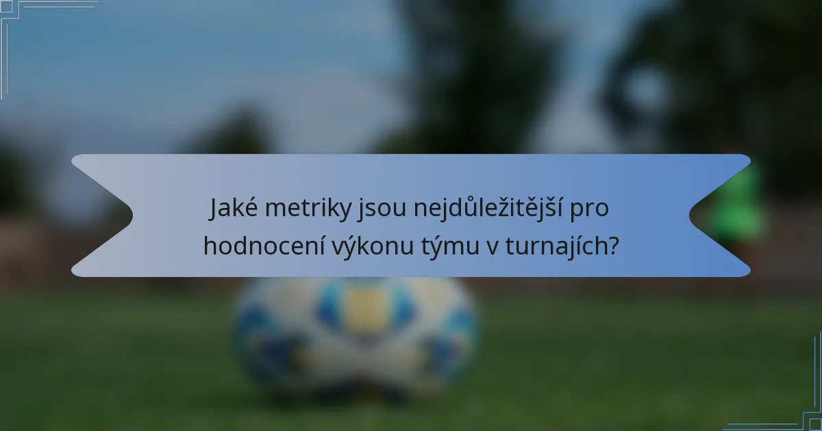 Jaké metriky jsou nejdůležitější pro hodnocení výkonu týmu v turnajích?