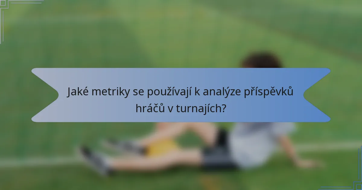 Jaké metriky se používají k analýze příspěvků hráčů v turnajích?