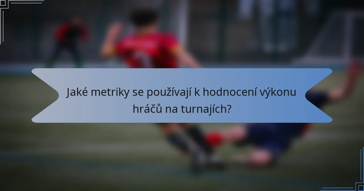 Jaké metriky se používají k hodnocení výkonu hráčů na turnajích?