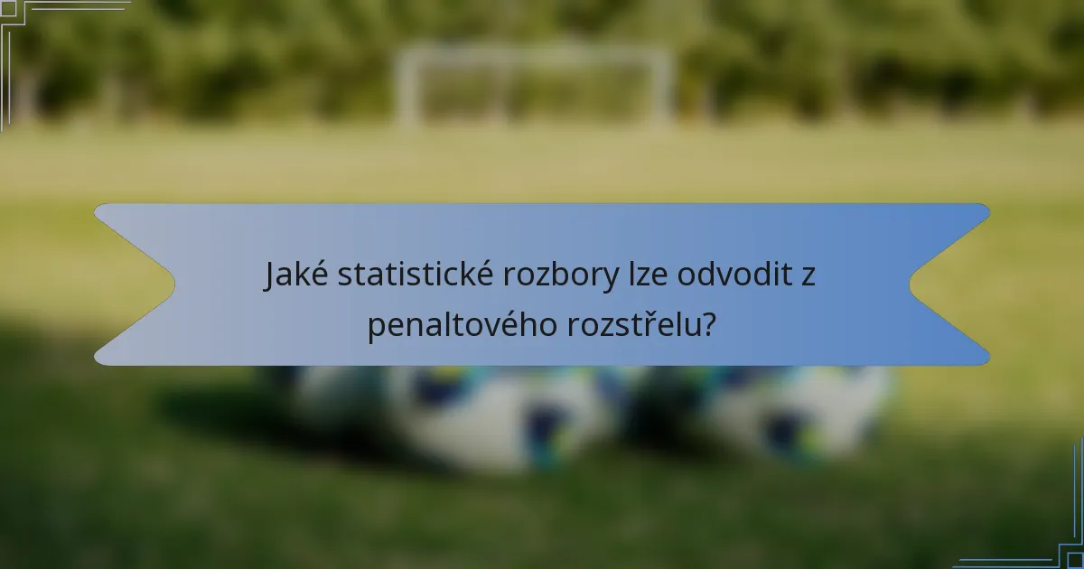 Jaké statistické rozbory lze odvodit z penaltového rozstřelu?