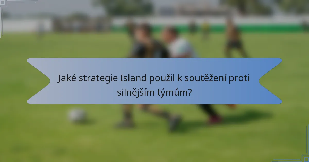 Jaké strategie Island použil k soutěžení proti silnějším týmům?