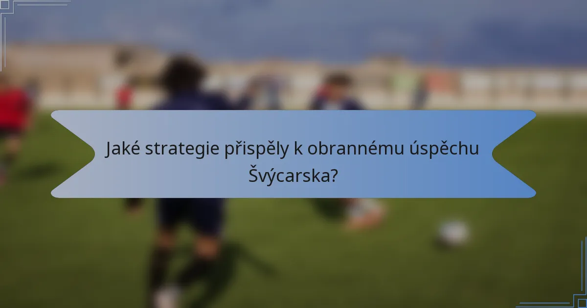 Jaké strategie přispěly k obrannému úspěchu Švýcarska?