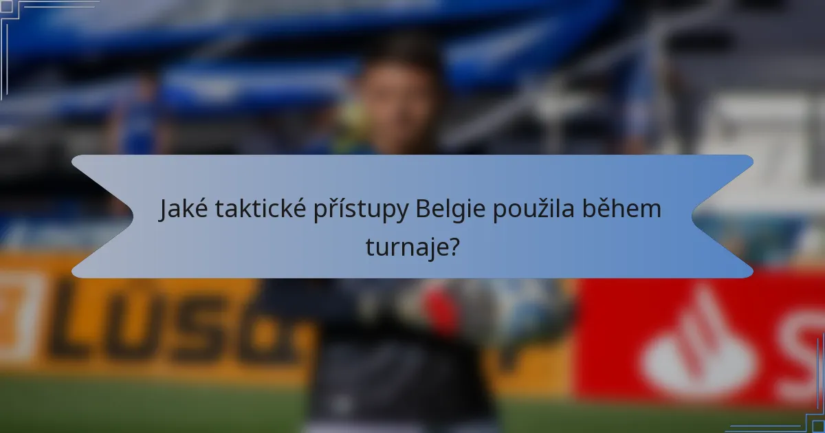 Jaké taktické přístupy Belgie použila během turnaje?