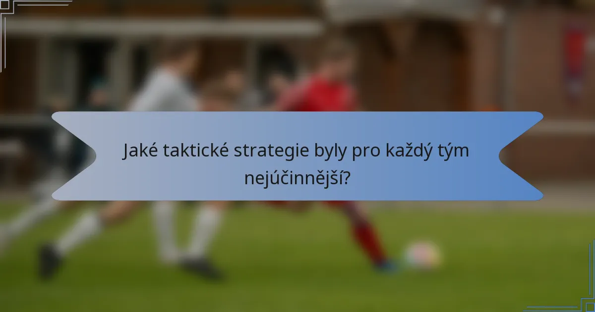 Jaké taktické strategie byly pro každý tým nejúčinnější?
