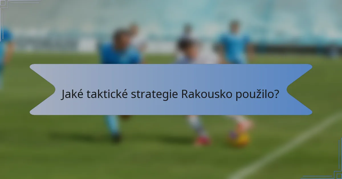 Jaké taktické strategie Rakousko použilo?