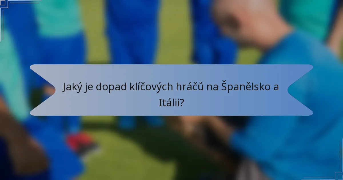 Jaký je dopad klíčových hráčů na Španělsko a Itálii?